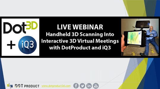 Handheld 3D Scanning Into Interactive 3D Virtual Meetings with DotProduct and iQ3Connect